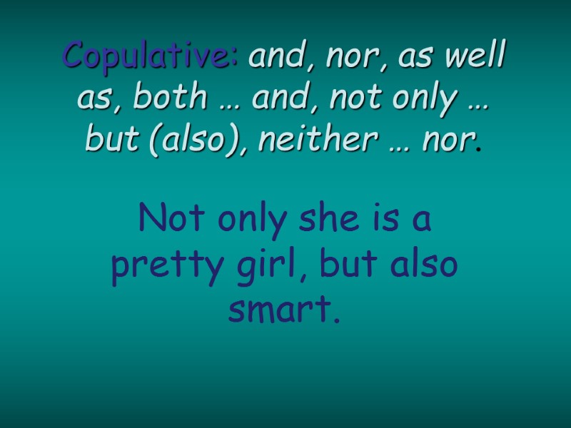 Copulative: and, nor, as well as, both … and, not only … but (also),